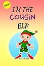 I'M THE Cousin ELF: Lined Notebook, Journaling, Blank Notebook Journal, Doodling or Sketching: Perfect Inexpensive Christmas Gift, 120 Page,Professionally Designed (6x9) funny ELF Cover