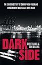 The Dark Side: The explosive story of corruption, greed and murder in the Australian drug trade: Gangsters, drugs and corruption
