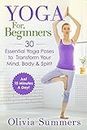 Yoga For Beginners: Learn Yoga in Just 10 Minutes a Day— 30 Essential Yoga Poses to Completely Transform Your Mind, Body & Spirit