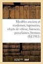 Meubles Anciens Et Modernes, Tapisseries, Objets de Vitrine, Faences, Porcelaines, Bronzes