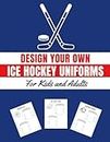 Design Your Own Ice Hockey Uniforms: Design the Perfect Ice Hockey Jerseys for Your Favorite Teams with this Awesome Sketchbook. For Children, Adults and All Fans.