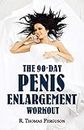 Penis Enlargement: The 90-Day Penis Enlargement Workout (Size Gains Using Your Hands Only)