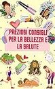 Preziosi consigli per la bellezza e la salute: Trucchi per essere al top (Italian Edition)