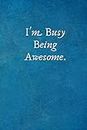 I'm Busy Being Awesome.: Office Lined Blank Notebook Journal with a funny saying on the outside