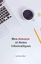 Mes Astuces et Notes Informatiques: Ce carnet est utile pour rassembler tous vos Notes et Astuces découvertes lors de l'utilisation des logiciels et ... qui utilise un ordinateur (French Edition)