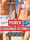 The Power Of Exogenous Ketones: Learn Their Proven Benefits To Lose Weight And Improve Your Physical / Mental State (Extended Edition)