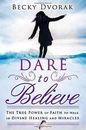 Dare to Believe: The True Power of Faith to Wa- Dvorak, 9780768440973, paperback