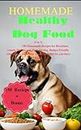 Homemade Health Dog Food: 150 Homemade Recipes for Breakfast, Lunch, Dinner, and More for dog, Budget-Friendly Alternatives and Bonus Treats Included for you furry friend