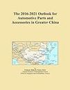 The 2016-2021 Outlook for Automotive Parts and Accessories in Greater China