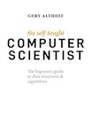 The Self-Taught Computer Scientist: The Beginner's Guide to Data Structures & Algorithms: The Beginner's Guide to Data Structures & Algorithms