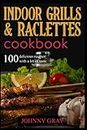 Indoor grills & raclettes cookbook: 100 delicious recipes with a lot of taste