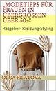 „Modetipps für Frauen in Übergrößen über 50+“: Ratgeber- Kleidung-Styling („Modetipps für Frauen" 2) (German Edition)