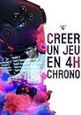 Créer un jeu vidéo en 4h Chrono: pour les grands débutants (French Edition)