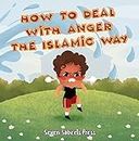 How To Deal With Anger The Islamic Way: Islamic Book For Kids & Toddlers: Children's Picture Book On Anger Management, Feelings & Emotions: Islam for Kids ... (The Islamic Way (Books For Muslim Kids))
