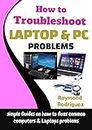 How to Troubleshoot Laptop & PC Problems : Simple Guides on how to fixes Common Computers & Laptops problems