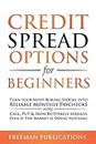 Credit Spread Options for Beginners: Turn Your Most Boring Stocks into Reliable Monthly Paychecks using Call, Put & Iron Butterfly Spreads - Even If The Market is Doing Nothing