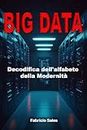 BIG DATA: Decodificare l'alfabeto della modernità (Italian Edition)