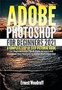 Adobe Photoshop for Beginners 2021: A Complete Step by Step Pictorial Guide for Beginners with Tips & Tricks to Learn and Master All New Features in Adobe ... 2021 User Guide Book 1) (English Edition)