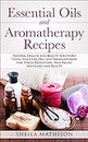 Essential Oils and Aromatherapy Recipes: Natural Health and Beauty Solutions Using Essential Oils and Aromatherapy for Stress Reduction, Pain Relief, Skin ... and Beauty (Essential Oils Guides Book 2)