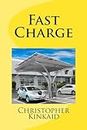 Fast Charge: How Quick Charge Infrastructure Will Unleash the Electric Car andObsolete the Gasoline Engine