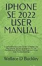 IPHONE SE 2022 USER MANUAL: A Comprehensive User Guide To Master The New Iphone SE 3rd Generation For The Newbies And Seniors With Tips And Tricks And Troubleshooting