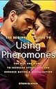The Beginner's Guide to Using Pheromones: For Men and Women to Increase Attraction and Enhance Dating & Socialization