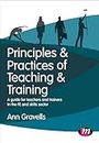 Principles and Practices of Teaching and Training: A guide for teachers and trainers in the FE and skills sector (Further Education and Skills)