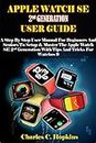 APPLE WATCH SE 2nd GENERATION USER GUIDE: A Step By Step User Manual For Beginners And Seniors To Setup & Master The Apple Watch SE 2nd Generation With Tips And Tricks For Watchos 9 (English Edition)