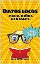 Datos locos para niños geniales: Conocimientos inútiles para sabelotodos | Libro ideal para primeros lectores y regalo para niños y adultos (Spanish Edition)