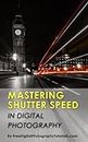 Mastering Camera Shutter Speed: Digital Photography Tips and Tricks for Beginners on How to Use Fast and Slow Shutter Speed for Creative Effect