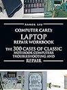 Computercare's Laptop Repair Workbook: The 300 Cases of Classic Notebook Computers Troubleshooting and Repair