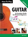 How To Play Guitar: A Complete Guide for Absolute Beginners - ... by Parker, Ben