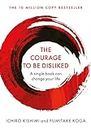 Courage To Be Disliked, The: How to free yourself, change your life and achieve real happiness (Courage To series)