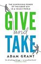 By Adam Grant Give and Take: Why Helping Others Drives Our Success