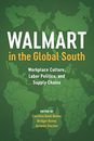 Walmart in the Global South: Workplace Culture, Labor Politics, and Supply Ch...