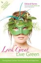 Look Great, Live Green : Choosing Beauty Solutions That Are Planet-Safe and B...