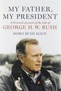 MY FATHER, MY PRESIDENT: A PERSONAL ACCOUNT OF THE LIFE OF By Doro Bush Koch VG+