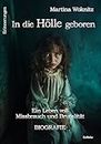 In die Hölle geboren - Ein Leben voll Missbrauch und Brutalität - Biografie - Erinnerungen (German Edition)