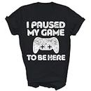 I Paused My Game to Be Here Video Gamer Gaming Gift Unisex Shirt Women Men T-Shirt (Black;L)