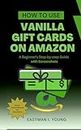 How to Use Vanilla Gift Cards on Amazon: A Beginner's Step-by-step Guide with Screenshots (Eastman's Beginners Fast Guide Book 1)