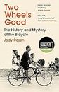 Two Wheels Good: The History and Mystery of the Bicycle (Shortlisted for the Sunday Times Sports Book Awards 2023)