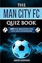 The Man City FC Quiz Book: 600 Fun Questions For City Fans Everywhere