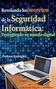 Revelando los secretos de la Seguridad Informática: Protegiendo su mundo digital (De cero a noventa) (Spanish Edition)