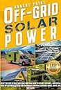 OFF-GRID SOLAR POWER: Reset the Cost of Bills With This Practical Guide to Design,Assemble,and Install Your DIY Electrical System for Tiny Houses,Shipping ... Cabins. (English Edition)