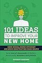 101 Ideas To Improve Your New Home: Home design, energy efficiency and green construction