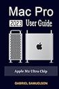 MAC PRO 2023 USER GUIDE: A Complete Step-By-Step Manuel on How to Set Up and Configure the Mac Pro 2023 Edition with Apple M2 Ultra Chip for macOS Ventura