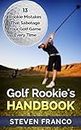 Golf: Rookie's Handbook - 13 Rookie Mistakes that Sabotage Your Golf Game Every Time (golf swing, chip shots, golf putt, lifetime sports, pitch shots, golf basics)