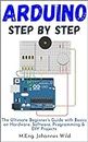 Arduino | Step by Step: The Ultimate Beginner’s Guide with Basics on Hardware, Software, Programming & DIY Projects (Arduino | Introduction and Projects Book 1)