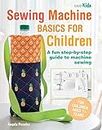 Sewing Machine Basics for Children: A fun step-by-step guide to machine sewing