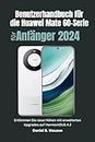Huawei Mate 60-Serie – Benutzerhandbuch für Einsteiger 2024: Erklimmen Sie neue Höhen mit erweiterten Upgrades auf HarmonyOS 4.2 (German Edition)